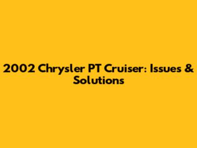 2002 Chrysler PT Cruiser: Issues & Solutions