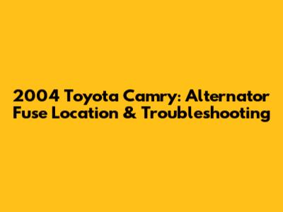 2004 Toyota Camry: Alternator Fuse Location & Troubleshooting