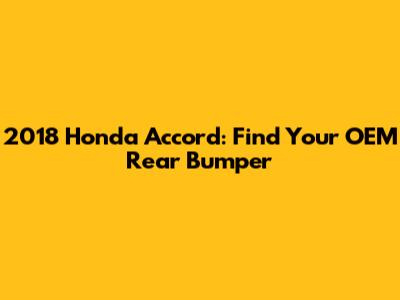 2018 Honda Accord: Find Your OEM Rear Bumper