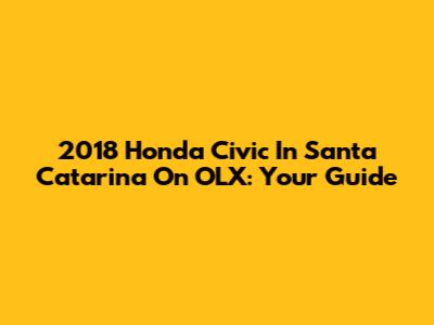 2018 Honda Civic In Santa Catarina On OLX: Your Guide