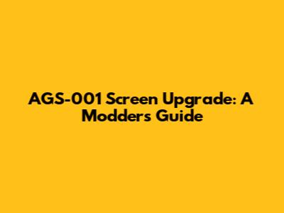 AGS-001 Screen Upgrade: A Modder's Guide