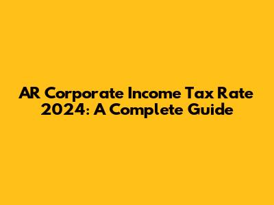 AR Corporate Income Tax Rate 2024: A Complete Guide