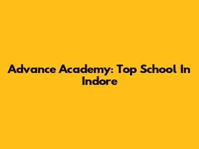 Advance Academy: Top School In Indore