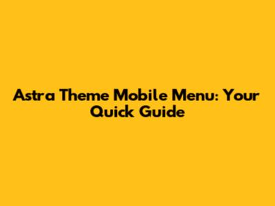 Astra Theme Mobile Menu: Your Quick Guide