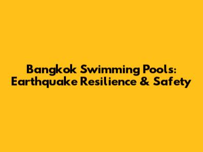 Bangkok Swimming Pools: Earthquake Resilience & Safety