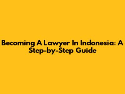 Becoming A Lawyer In Indonesia: A Step-by-Step Guide