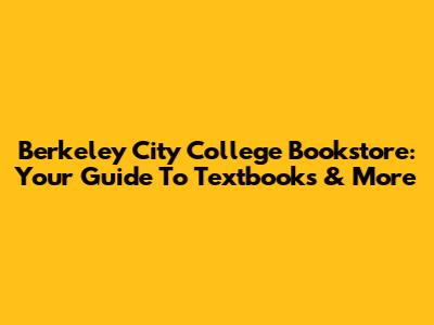 Berkeley City College Bookstore: Your Guide To Textbooks & More