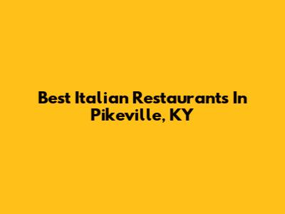 Best Italian Restaurants In Pikeville, KY