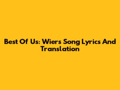 Best Of Us: Wier's Song Lyrics And Translation