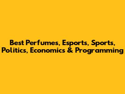 Best Perfumes, Esports, Sports, Politics, Economics & Programming