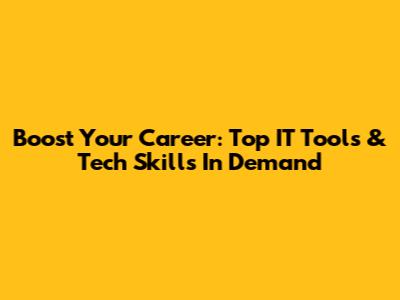 Boost Your Career: Top IT Tools & Tech Skills In Demand