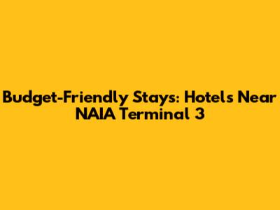 Budget-Friendly Stays: Hotels Near NAIA Terminal 3