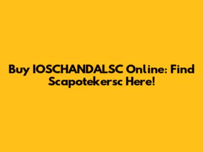 Buy IOSCHANDALSC Online: Find Scapotekersc Here!