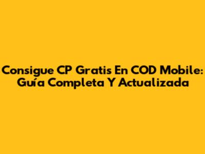 Consigue CP Gratis En COD Mobile: Guía Completa Y Actualizada