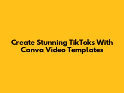 Create Stunning TikToks With Canva Video Templates