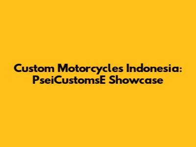 Custom Motorcycles Indonesia: PseiCustomsE Showcase