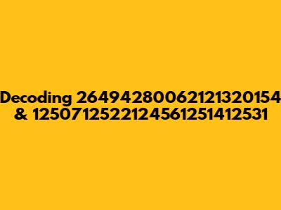 Decoding 26494280062121320154 & 1250712522124561251412531