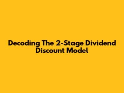 Decoding The 2-Stage Dividend Discount Model