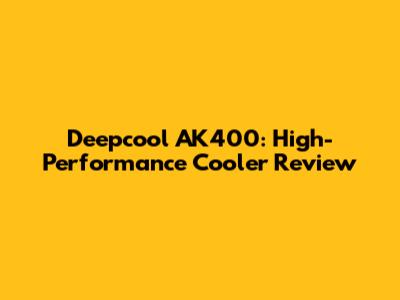 Deepcool AK400: High-Performance Cooler Review