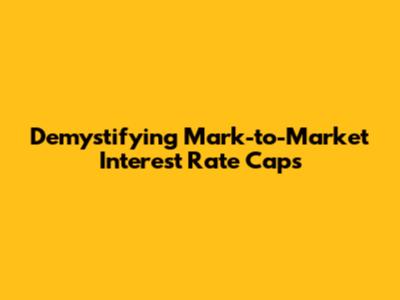 Demystifying Mark-to-Market Interest Rate Caps