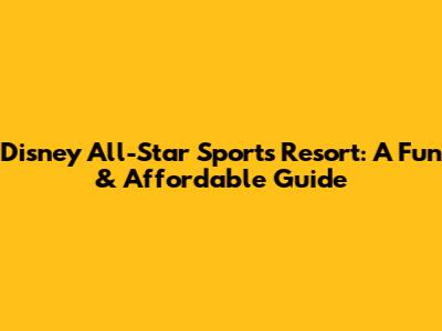Disney All-Star Sports Resort: A Fun & Affordable Guide