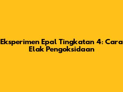 Eksperimen Epal Tingkatan 4: Cara Elak Pengoksidaan