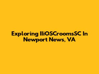 Exploring IIiOSCroomsSC In Newport News, VA