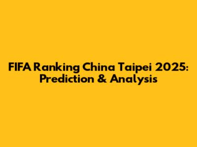FIFA Ranking China Taipei 2025: Prediction & Analysis
