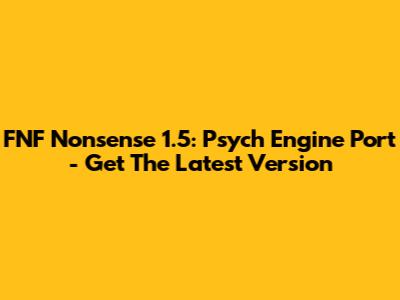 FNF Nonsense 1.5: Psych Engine Port - Get The Latest Version
