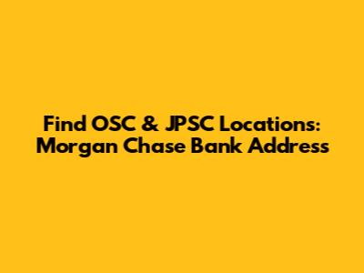 Find OSC & JPSC Locations: Morgan Chase Bank Address