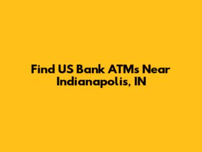 Find US Bank ATMs Near Indianapolis, IN