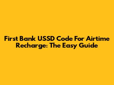 First Bank USSD Code For Airtime Recharge: The Easy Guide