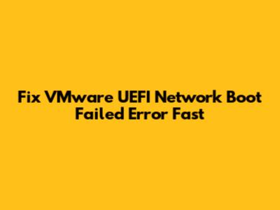 Fix VMware UEFI Network Boot Failed Error Fast