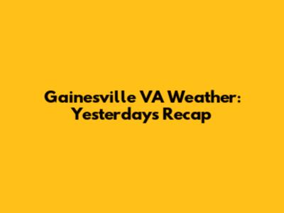 Gainesville VA Weather: Yesterday's Recap
