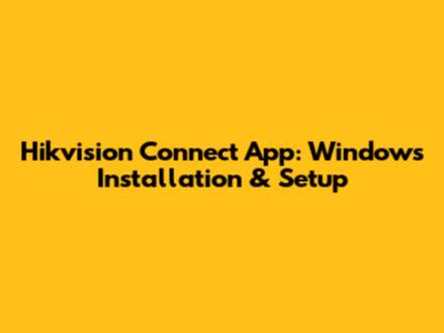 Hikvision Connect App: Windows Installation & Setup