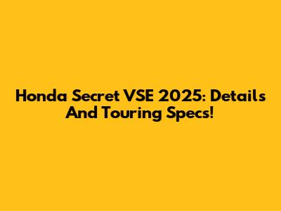 Honda Secret VSE 2025: Details And Touring Specs!
