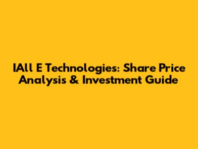 IAll E Technologies: Share Price Analysis & Investment Guide