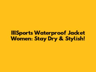 IIISports Waterproof Jacket Women: Stay Dry & Stylish!