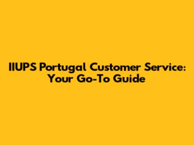 IIUPS Portugal Customer Service: Your Go-To Guide