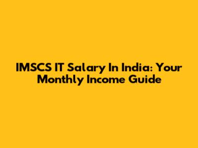 IMSCS IT Salary In India: Your Monthly Income Guide