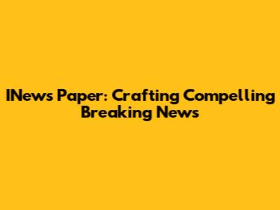INews Paper: Crafting Compelling Breaking News