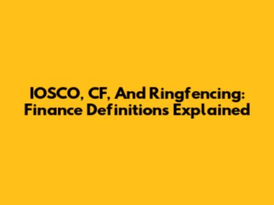 IOSCO, CF, And Ringfencing: Finance Definitions Explained