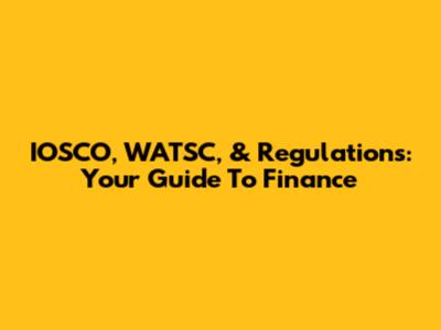 IOSCO, WATSC, & Regulations: Your Guide To Finance