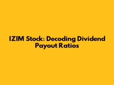 IZIM Stock: Decoding Dividend Payout Ratios