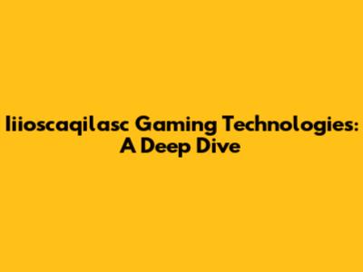 Iiioscaqilasc Gaming Technologies: A Deep Dive