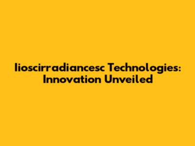 Iioscirradiancesc Technologies: Innovation Unveiled