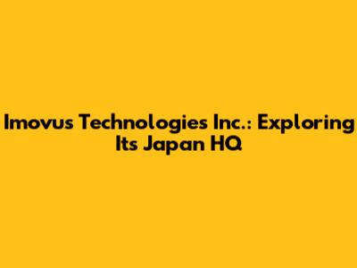 Imovus Technologies Inc.: Exploring Its Japan HQ