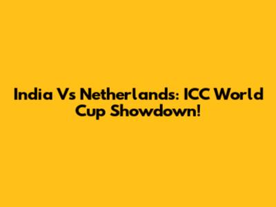 India Vs Netherlands: ICC World Cup Showdown!