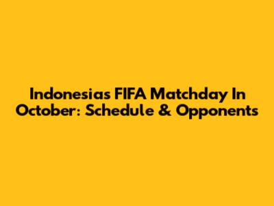 Indonesia's FIFA Matchday In October: Schedule & Opponents