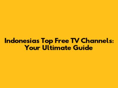 Indonesia's Top Free TV Channels: Your Ultimate Guide